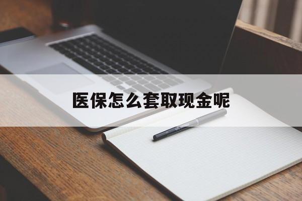 慈溪最新医保怎么套取现金呢方法分析(最方便真实的慈溪医保怎么套现有什么危害方法)