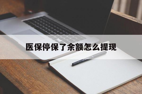 慈溪最新医保停保了余额怎么提现方法分析(最方便真实的慈溪医保停保了余额怎么提现出来方法)